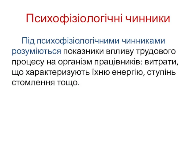 Психофізіологічні чинники Під психофізіологічними чинниками розуміються показники впливу трудового процесу