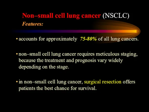Non–small cell lung cancer (NSCLC) Features: accounts for approximately 75-80%