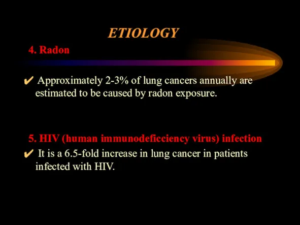 ETIOLOGY 4. Radon Approximately 2-3% of lung cancers annually are