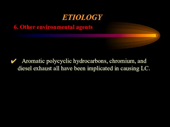 ETIOLOGY 6. Other environmental agents Aromatic polycyclic hydrocarbons, chromium, and