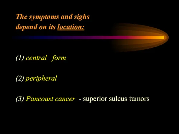 The symptoms and sighs depend on its location: (1) central