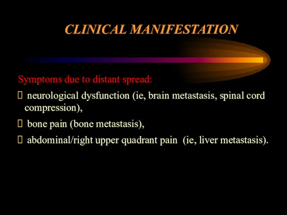 CLINICAL MANIFESTATION Symptoms due to distant spread: neurological dysfunction (ie,
