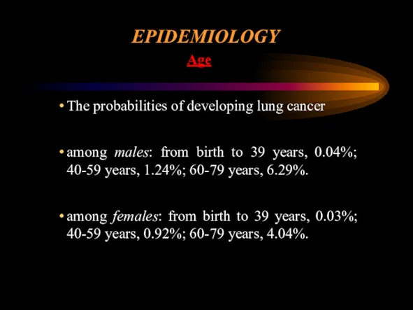 EPIDEMIOLOGY Age The probabilities of developing lung cancer among males: