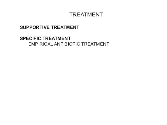 TREATMENT SUPPORTIVE TREATMENT SPECIFIC TREATMENT EMPIRICAL ANTIBIOTIC TREATMENT