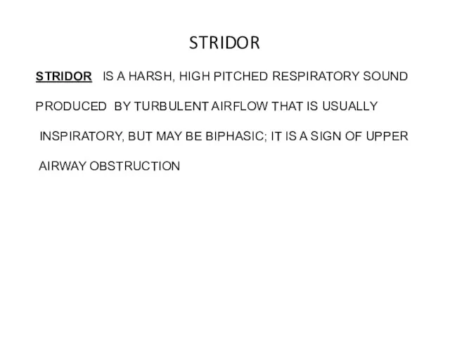 STRIDOR STRIDOR IS A HARSH, HIGH PITCHED RESPIRATORY SOUND PRODUCED