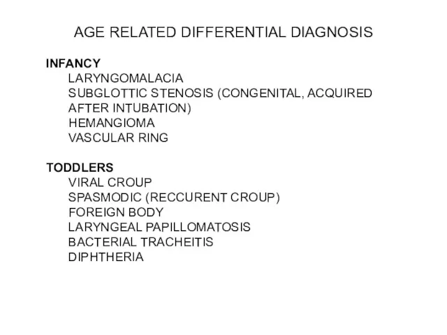 AGE RELATED DIFFERENTIAL DIAGNOSIS INFANCY LARYNGOMALACIA SUBGLOTTIC STENOSIS (CONGENITAL, ACQUIRED