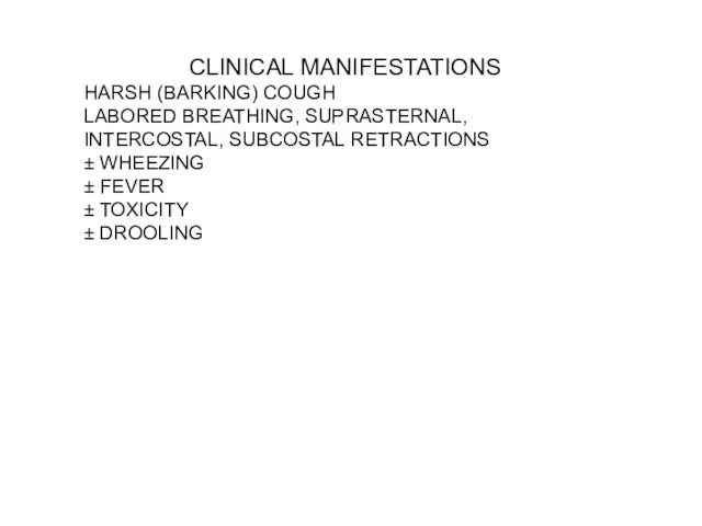 CLINICAL MANIFESTATIONS HARSH (BARKING) COUGH LABORED BREATHING, SUPRASTERNAL, INTERCOSTAL, SUBCOSTAL