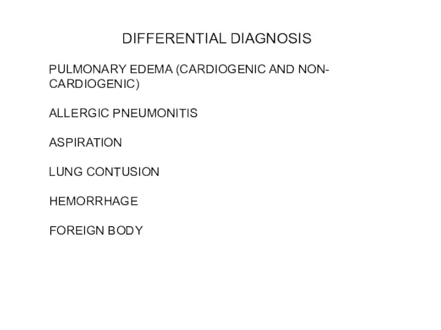 DIFFERENTIAL DIAGNOSIS PULMONARY EDEMA (CARDIOGENIC AND NON- CARDIOGENIC) ALLERGIC PNEUMONITIS ASPIRATION LUNG CONTUSION HEMORRHAGE FOREIGN BODY