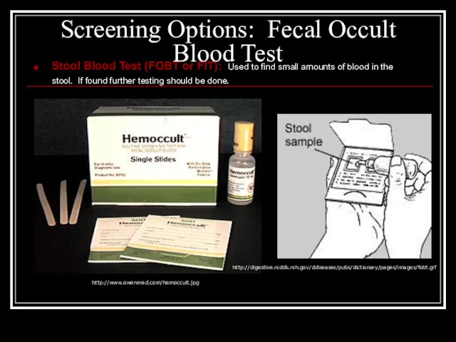 Screening Options: Fecal Occult Blood Test Stool Blood Test (FOBT or FIT): Used