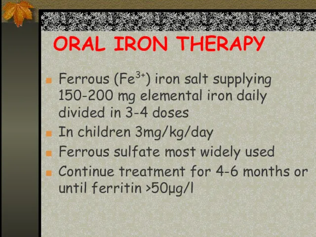 ORAL IRON THERAPY Ferrous (Fe3+) iron salt supplying 150-200 mg