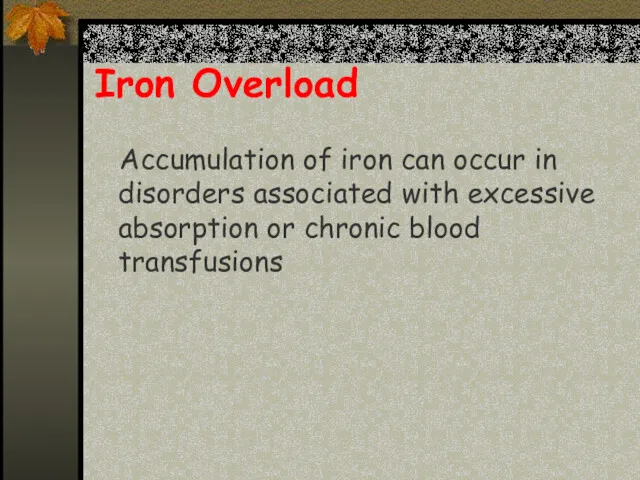 Iron Overload Accumulation of iron can occur in disorders associated