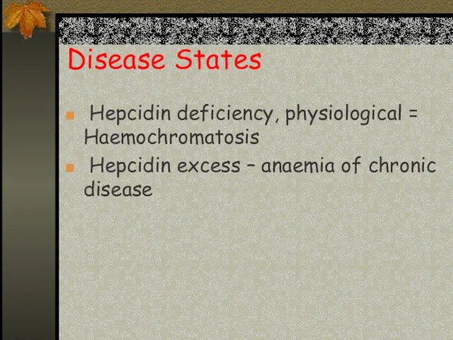 Disease States Hepcidin deficiency, physiological = Haemochromatosis Hepcidin excess – anaemia of chronic disease