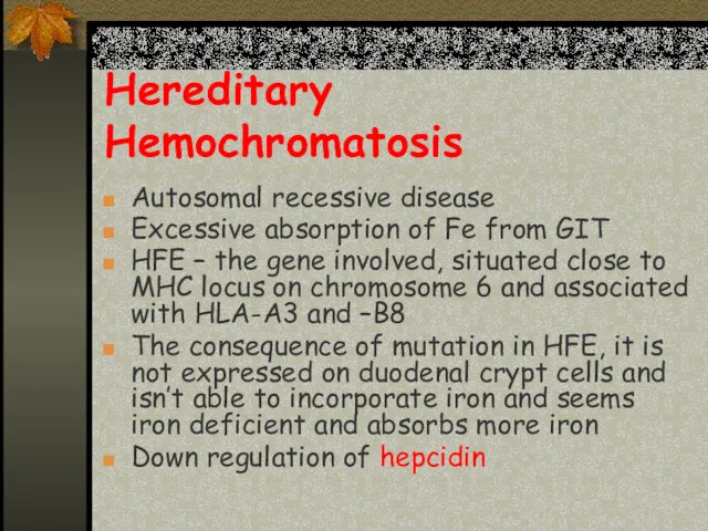 Hereditary Hemochromatosis Autosomal recessive disease Excessive absorption of Fe from