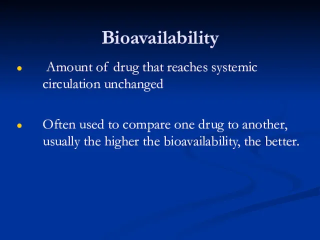 Bioavailability Amount of drug that reaches systemic circulation unchanged Often used to compare