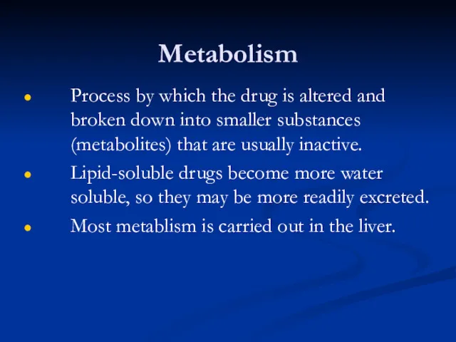 Metabolism Process by which the drug is altered and broken down into smaller
