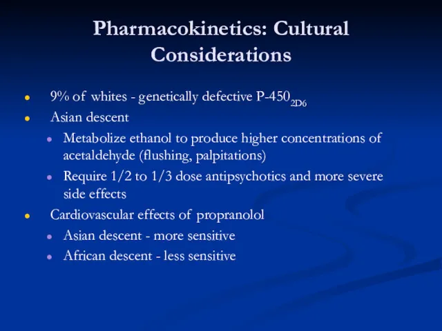 Pharmacokinetics: Cultural Considerations 9% of whites - genetically defective P-4502D6 Asian descent Metabolize