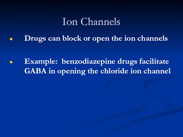 Ion Channels Drugs can block or open the ion channels Example: benzodiazepine drugs