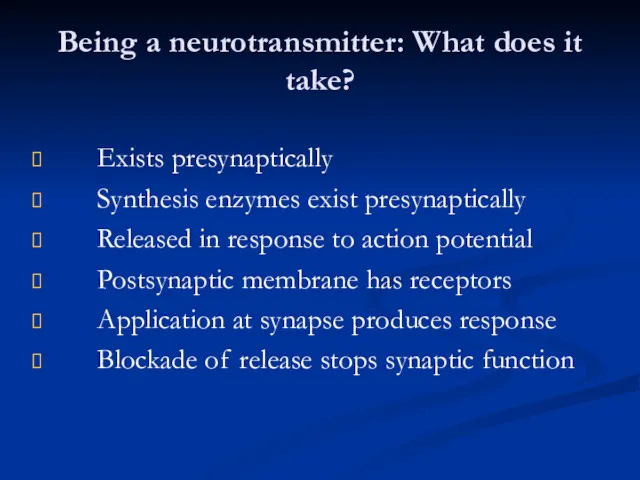Being a neurotransmitter: What does it take? Exists presynaptically Synthesis enzymes exist presynaptically