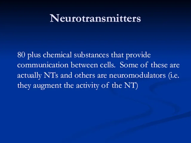Neurotransmitters 80 plus chemical substances that provide communication between cells. Some of these