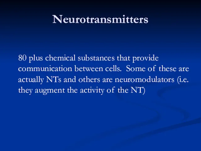 Neurotransmitters 80 plus chemical substances that provide communication between cells.