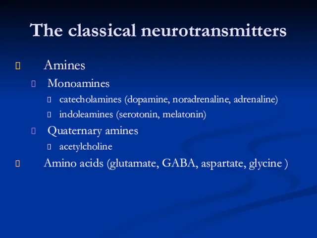 The classical neurotransmitters Amines Monoamines catecholamines (dopamine, noradrenaline, adrenaline) indoleamines (serotonin, melatonin) Quaternary