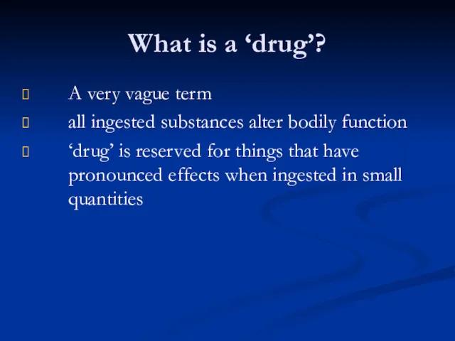 What is a ‘drug’? A very vague term all ingested substances alter bodily