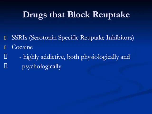 Drugs that Block Reuptake SSRIs (Serotonin Specific Reuptake Inhibitors) Cocaine - highly addictive,