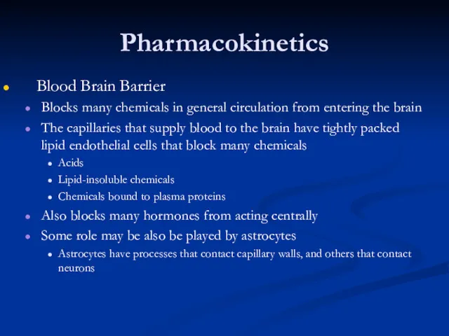 Pharmacokinetics Blood Brain Barrier Blocks many chemicals in general circulation from entering the