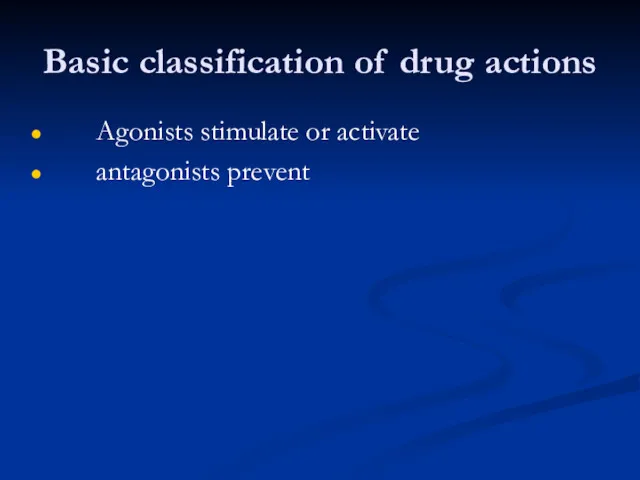Basic classification of drug actions Agonists stimulate or activate antagonists prevent