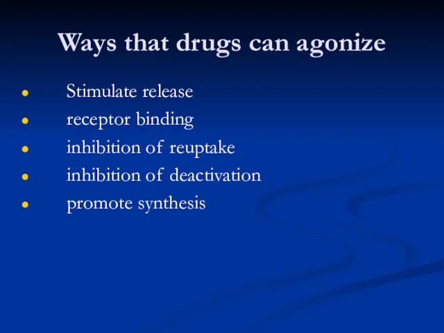 Ways that drugs can agonize Stimulate release receptor binding inhibition of reuptake inhibition