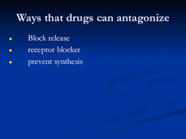 Ways that drugs can antagonize Block release receptor blocker prevent synthesis