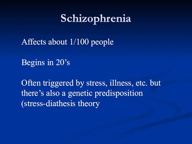 Schizophrenia Affects about 1/100 people Begins in 20’s Often triggered by stress, illness,