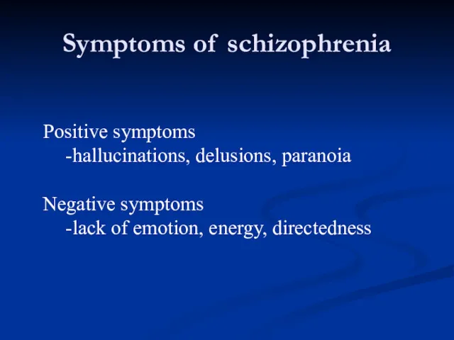 Symptoms of schizophrenia Positive symptoms -hallucinations, delusions, paranoia Negative symptoms -lack of emotion, energy, directedness