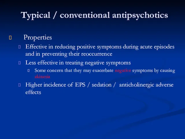 Typical / conventional antipsychotics Properties Effective in reducing positive symptoms during acute episodes