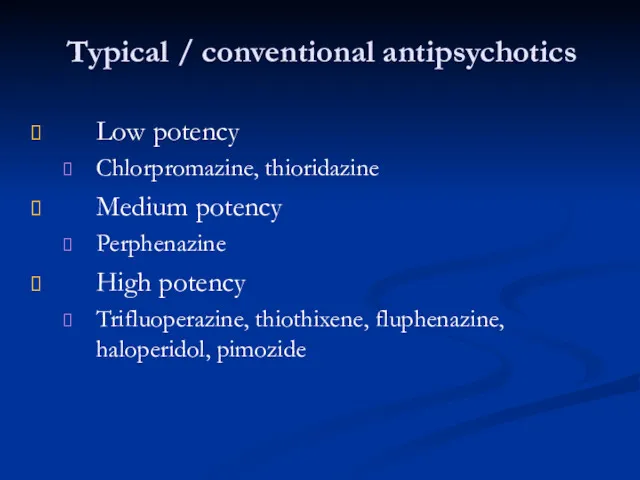 Typical / conventional antipsychotics Low potency Chlorpromazine, thioridazine Medium potency Perphenazine High potency