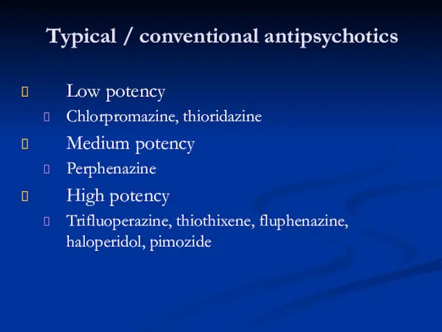 Typical / conventional antipsychotics Low potency Chlorpromazine, thioridazine Medium potency