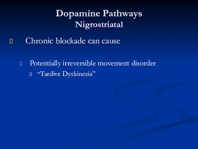 Dopamine Pathways Nigrostriatal Chronic blockade can cause Potentially irreversible movement disorder “Tardive Dyskinesia”