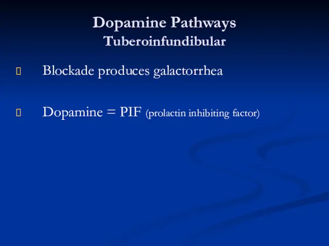 Dopamine Pathways Tuberoinfundibular Blockade produces galactorrhea Dopamine = PIF (prolactin inhibiting factor)