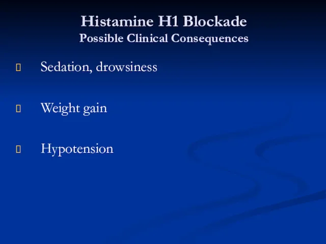 Histamine H1 Blockade Possible Clinical Consequences Sedation, drowsiness Weight gain Hypotension