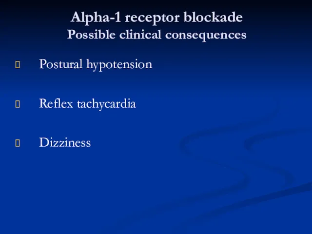 Alpha-1 receptor blockade Possible clinical consequences Postural hypotension Reflex tachycardia Dizziness