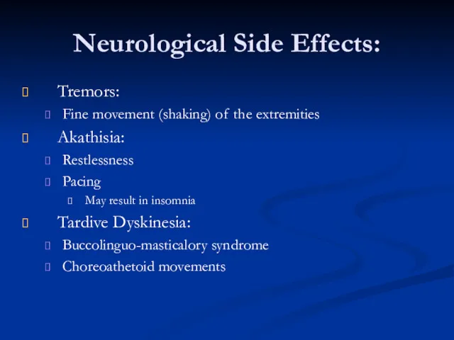 Neurological Side Effects: Tremors: Fine movement (shaking) of the extremities Akathisia: Restlessness Pacing