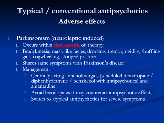 Typical / conventional antipsychotics Adverse effects Parkinsonism (neuroleptic induced) Occurs within first month