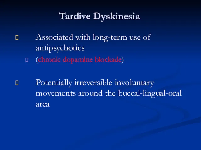 Tardive Dyskinesia Associated with long-term use of antipsychotics (chronic dopamine blockade) Potentially irreversible