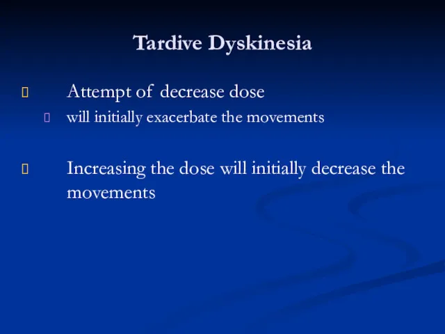 Tardive Dyskinesia Attempt of decrease dose will initially exacerbate the movements Increasing the