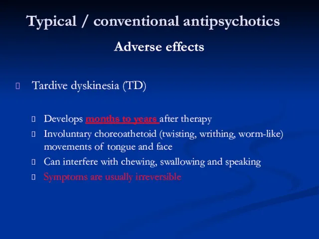 Typical / conventional antipsychotics Adverse effects Tardive dyskinesia (TD) Develops months to years