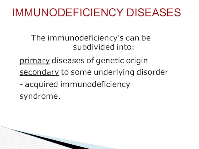 The immunodeficiency's can be subdivided into: primary diseases of genetic