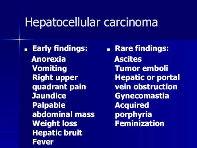 Hepatocellular carcinoma Early findings: Anorexia Vomiting Right upper quadrant pain