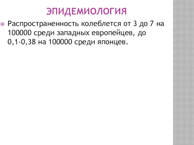 ЭПИДЕМИОЛОГИЯ Распространенность колеблется от 3 до 7 на 100000 среди