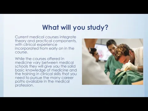 What will you study? Current medical courses integrate theory and practical components, with