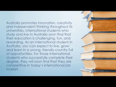 Australia promotes innovation, creativity and independent thinking throughout its universities. International students who